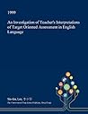 An Investigation of Teacher's Interpretations of Target Oriented Assessment in English Language An Investigation of Teacher's Interpretations of Target Oriented Assessment in English Language