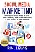 Social Media Marketing by R.M. Lewis