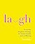 Laugh: Everday Laughter Healing for Greater Happiness and Wellbeing