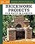 Brickwork Projects for Patio & Garden: Designs, Instructions and 16 Easy-to-Build Projects (Creative Homeowner) Step-by-Step for a Brick Path, Barbecue, Planter, Wall, Birdbath, Pond, Arch, and More