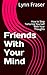 Friends With Your Mind: How to Stop Torturing Yourself With Your Thoughts (Breathe, Relax, Heal)
