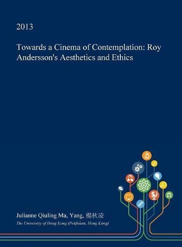Towards a Cinema of Contemplation: Roy Andersson's Aesthetics and Ethics (Hardcover)