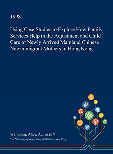 Using Case Studies to Explore How Family Services Help in the Adjustment and Child Care of Newly Arrived Mainland Chinese Newimmigrant Mothers in Hong Kong (Hardcover)