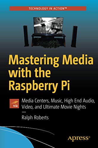 Mastering Media with the Raspberry Pi: Media Centers, Music, High End Audio, Video, and Ultimate Movie Nights (Paperback)