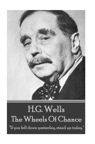 H.G. Wells - The Wheels of Chance: "If you fell down yesterday, stand up today."