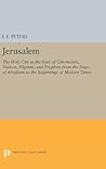 Jerusalem: The Holy City in the Eyes of Chroniclers, Visitors, Pilgrims, and Prophets from the Days of Abraham to the Beginnings of Modern Times (Princeton Legacy Library)