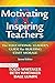 Motivating & Inspiring Teachers: The Educational Leader's Guide for Building Staff Morale
