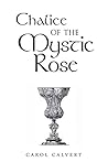 Chalice of the Mystic Rose by Carol Calvert Chalice of the Mystic Rose by Carol Calvert