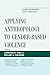 Applying Anthropology to Gender-Based Violence: Global Responses, Local Practices