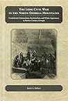 The Long Civil War in the North Georgia Mountains: Confederate Nationalism, Sectionalism, and White Supremacy in Bartow County, Georgia The Long Civil War in the North Georgia Mountains: Confederate Nationalism, Sectionalism, and White Supremacy in Bartow County, Georgia