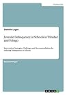 Juvenile Delinquency in Schools in Trinidad and Tobago: Intervention Strategies, Challenges and Recommendations for reducing Delinquency in Schools