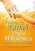 Finding Father, Finding Wholeness