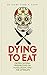 Dying to Eat: Cross-Cultural Perspectives on Food, Death, and the Afterlife (Material Worlds Series)