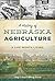 History of Nebraska Agriculture, A: A Life Worth Living (American Heritage)