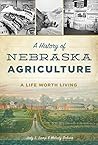 History of Nebraska Agriculture, A: A Life Worth Living (American Heritage) History of Nebraska Agriculture, A: A Life Worth Living (American Heritage)