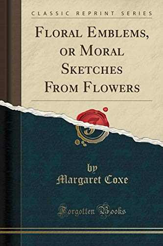 Floral Emblems, or Moral Sketches From Flowers (Classic Reprint)