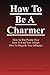 How to Be a Charmer Be a Ch...