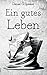 Ein gutes Leben