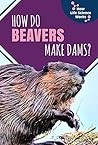 How Do Beavers Make Dams? (How Life Science Works)