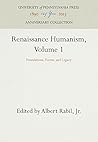 Renaissance Humanism, Volume 1: Foundations, Forms, and Legacy Renaissance Humanism, Volume 1: Foundations, Forms, and Legacy