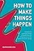 How to Make Things Happen: ...