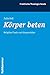 Korper Beten: Religiose PRAXIS Und Korpererleben (Praktische Theologie Heute) (German Edition)