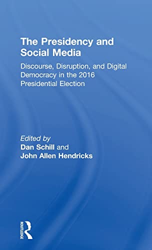 The Presidency and Social Media: Discourse, Disruption, and Digital Democracy in the 2016 Presidential Election (Hardcover)