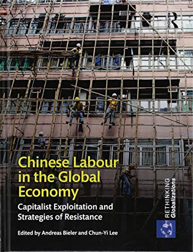 Chinese Labour in the Global Economy: Capitalist Exploitation and Strategies of Resistance (Rethinking Globalizations)