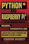 Python & Raspberry Pi 3: The No-Nonsense Bundle: Learn Python & How To Program Your Raspberry Pi Within 24 Hours!