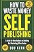 How To Waste Money Self Pub...