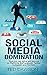 Social Media Domination: How you can strive and survive on Platforms like Facebook, Twitter, Instagram and YouTube