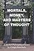 Mortals, Money, and Masters of Thought by Giorgio Baruchello