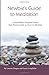 Newbies Guide to Meditation: A Simplified, Stripped Down, Bare Bones Guide on How to Meditate