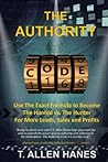 The Authority Code: Use The Exact Formula to Become The Hunted vs. The Hunter For More Leads, Sales and Profits