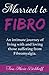 Married To Fibro: An intimate journey living with and loving those with Fibromyalgia