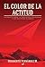 El Color de la Actitud: Un Ensayo Sobre la Predisposición Humana Y Sus Múltiples Alcances (Spanish Edition)