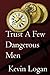 Trust A Few Dangerous Men by Kevin Logan