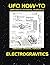 Electrogravitics: Scans of Government Archived Data on Advanced Tech (UFO How-To Aerospace Technical Manuals)