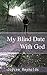 My Blind Date With God by Joycee Reynolds