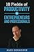 18 Fields of Productivity For Entrepreneurs and Professionals: Focus, Motivation, Organization, Habit Building, Time Management, Efficiency, Apps, ... Humanity, Delegation, Outsourcing & More