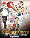 Stephen Curry: The Children's Book. Fun Illustrations. Inspirational and Motivational Life Story of Stephen Curry - One of The Best Basketball Players in History. (Sports Book For Kids)