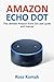 Amazon Echo Dot: The ultimate Amazon Echo Dot user guide and manual