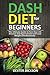 Dash Diet Beginner's Guide and Quick Cookbook: Dash Diet for Beginners with Action Plan: The Ultimate Guide to Turn Your Life Around, End Hypertension and Lose Weight Simultaneously