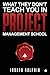 What They Don't Teach You in Project Management School by Joseph Dolphin What They Don't Teach You in Project Management School by Joseph Dolphin