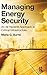 Managing Energy Security by Maria G. Burns