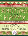 Knitting Happy - Creative Knitting Designs for Knitters and Colorist of All Ages: This is a Fun Way to Relaxation and Happiness (Knitting Happy Coloring) (Volume 1)