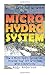 Go Off Grid And Go Green With Micro Hydro System: How A Micro Hydro System Can Provide Your Off-Grid Home With Electricity: (Hydro Power, Hydropower, DIY Hydroelectric Generator, Power Generation)