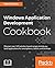 Windows Application Development Cookbook: Discover over 125 solution-based recipes to help you build applications for smartphones, tablets, and desktops