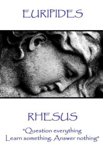 Euripides - Rhesus: "Question everything. Learn something. Answer nothing"