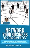 Network Your Business to Prosperity: How to Use 'Know, Like and Trust' to Expand Your Business, Get New Customers and Increase Your Income (Business Professional)